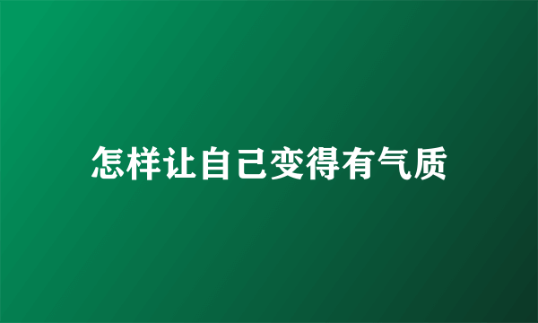 怎样让自己变得有气质