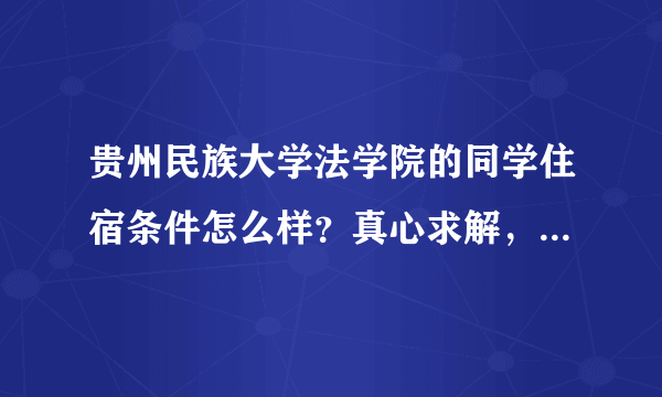 贵州民族大学法学院的同学住宿条件怎么样？真心求解，我已被投档了。希望尽量详细，谢谢