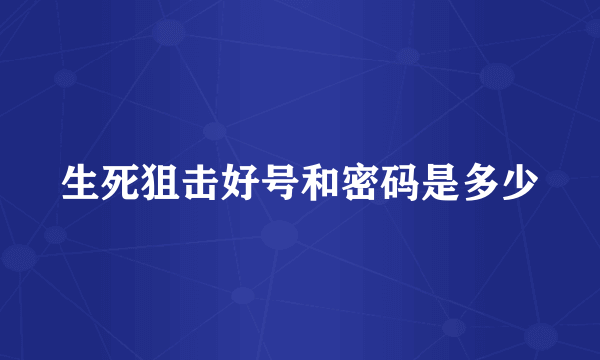 生死狙击好号和密码是多少