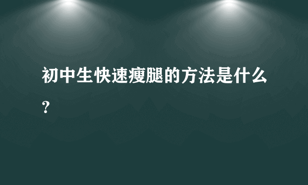 初中生快速瘦腿的方法是什么？