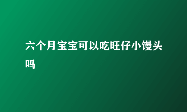 六个月宝宝可以吃旺仔小馒头吗