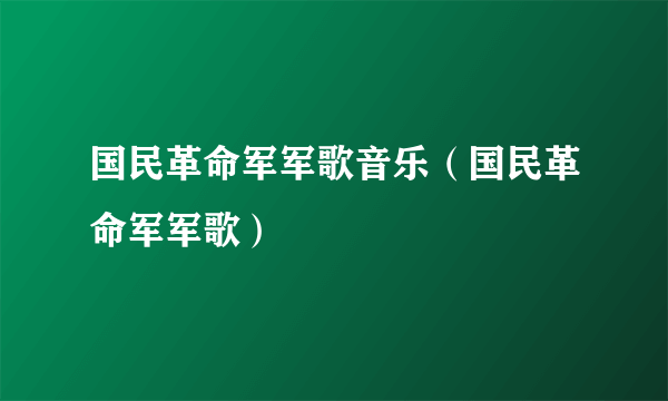 国民革命军军歌音乐（国民革命军军歌）