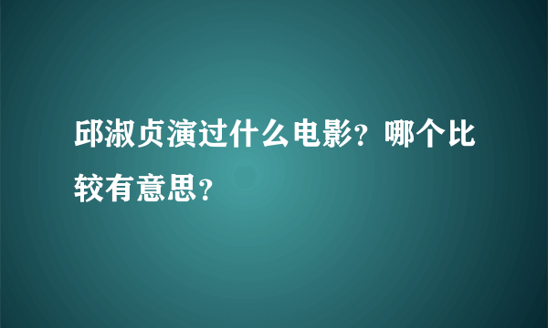 邱淑贞演过什么电影？哪个比较有意思？