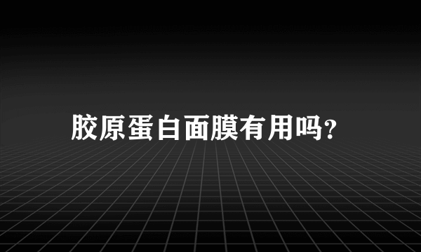 胶原蛋白面膜有用吗？