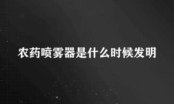 农药喷雾器是什么时候发明