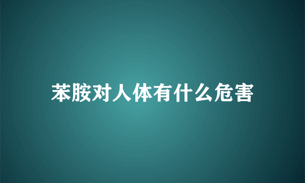 苯胺对人体有什么危害