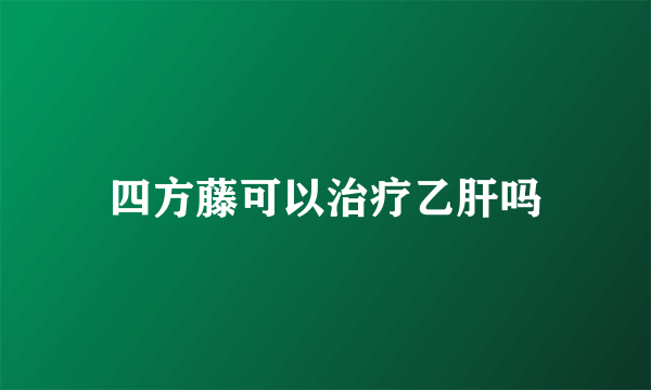 四方藤可以治疗乙肝吗