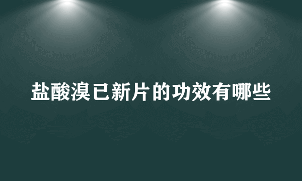 盐酸溴已新片的功效有哪些