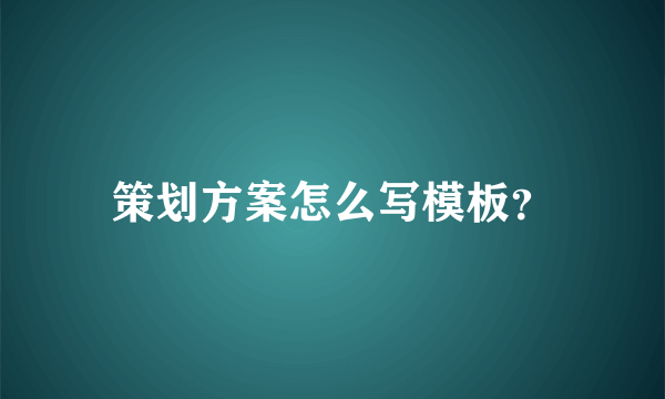 策划方案怎么写模板？