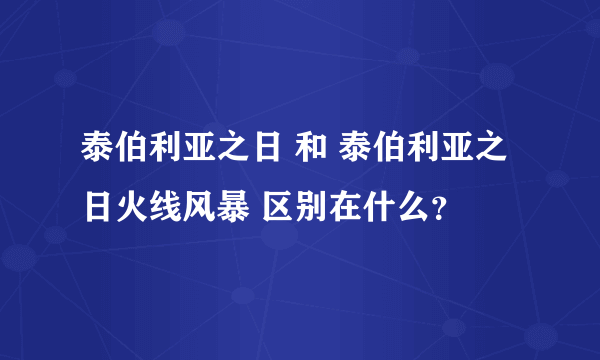 泰伯利亚之日 和 泰伯利亚之日火线风暴 区别在什么？