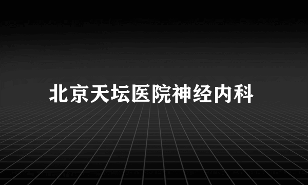 北京天坛医院神经内科 