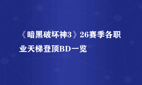 《暗黑破坏神3》26赛季各职业天梯登顶BD一览