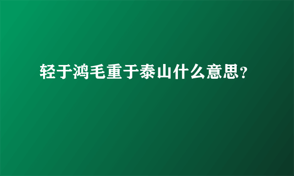 轻于鸿毛重于泰山什么意思？