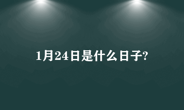 1月24日是什么日子?