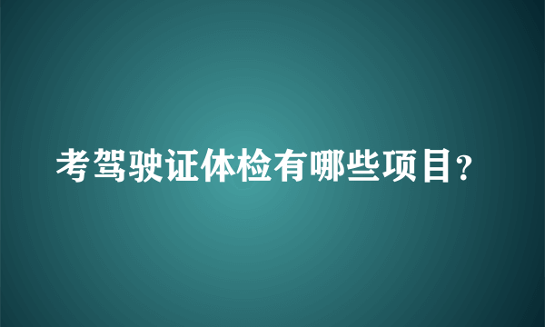 考驾驶证体检有哪些项目？