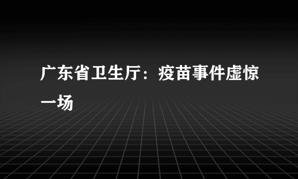 广东省卫生厅：疫苗事件虚惊一场