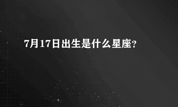 7月17日出生是什么星座？