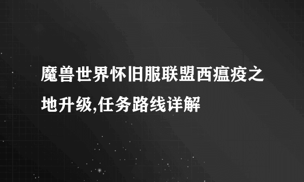 魔兽世界怀旧服联盟西瘟疫之地升级,任务路线详解