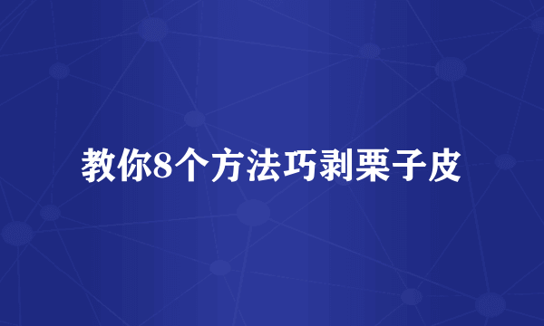 教你8个方法巧剥栗子皮