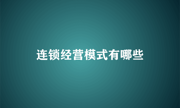 连锁经营模式有哪些