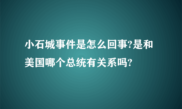 小石城事件是怎么回事?是和美国哪个总统有关系吗?