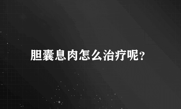 胆囊息肉怎么治疗呢？