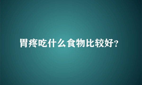 胃疼吃什么食物比较好？