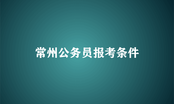 常州公务员报考条件