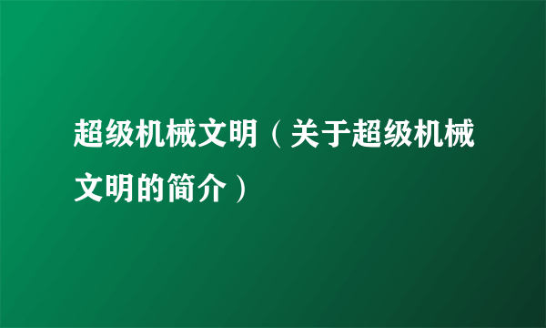 超级机械文明（关于超级机械文明的简介）