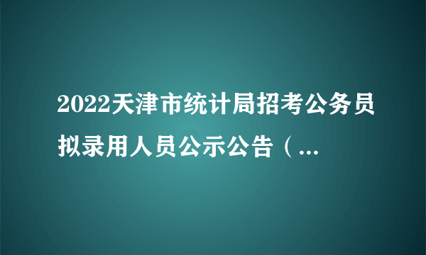 2022天津市统计局招考公务员拟录用人员公示公告（第一批）