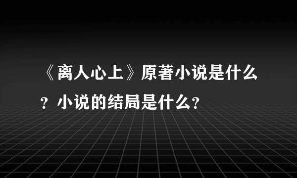 《离人心上》原著小说是什么？小说的结局是什么？