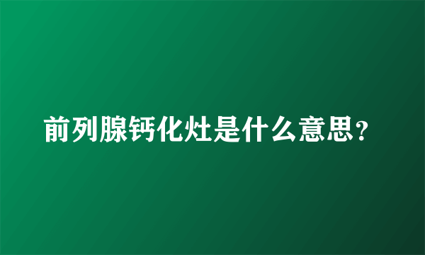 前列腺钙化灶是什么意思？