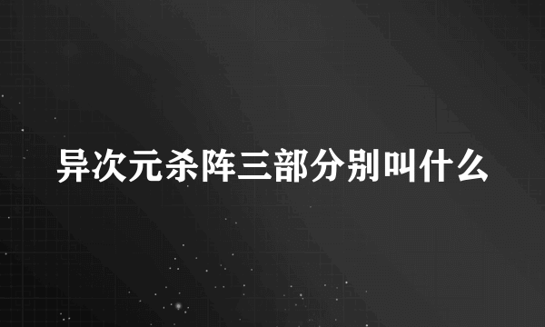 异次元杀阵三部分别叫什么