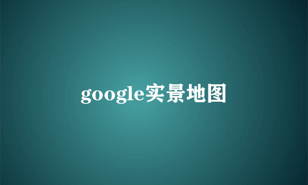 google实景地图