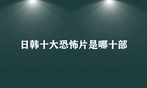 日韩十大恐怖片是哪十部