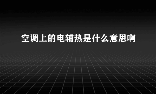 空调上的电辅热是什么意思啊