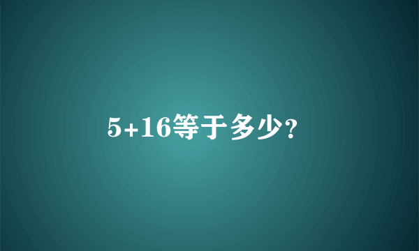 5+16等于多少？