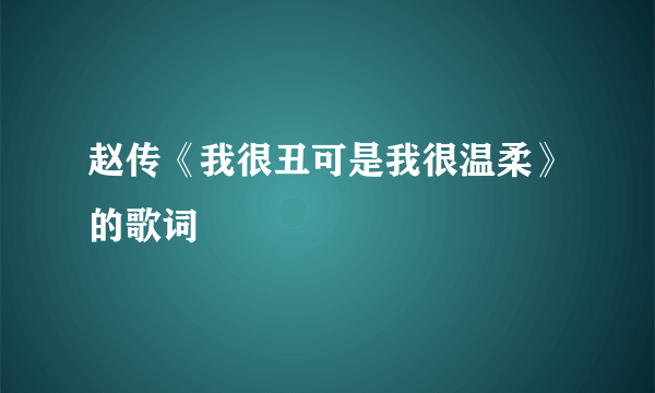 赵传《我很丑可是我很温柔》的歌词