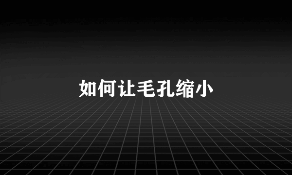 如何让毛孔缩小