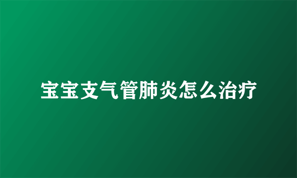 宝宝支气管肺炎怎么治疗