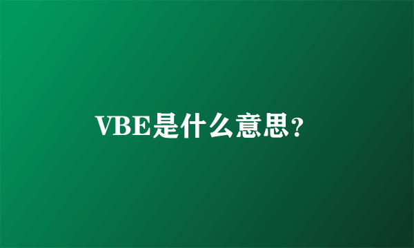 VBE是什么意思？