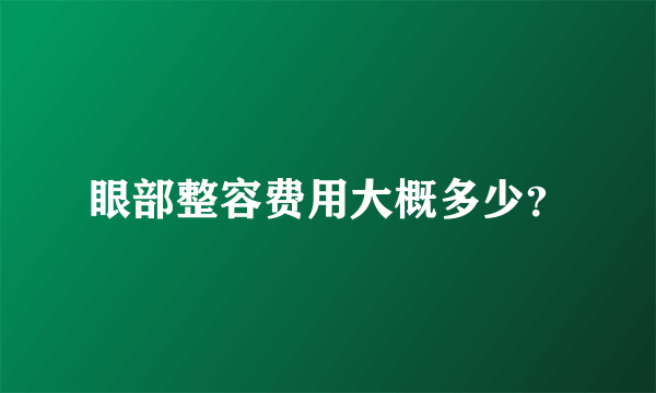 眼部整容费用大概多少？