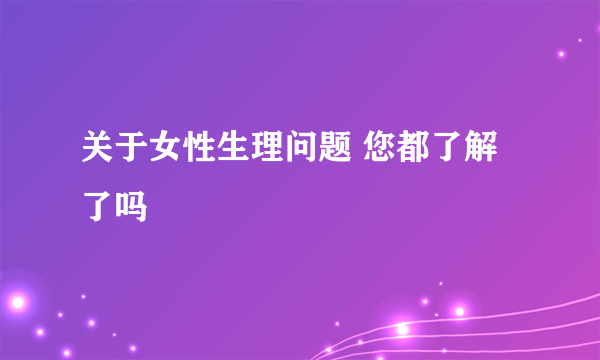 关于女性生理问题 您都了解了吗