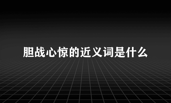 胆战心惊的近义词是什么