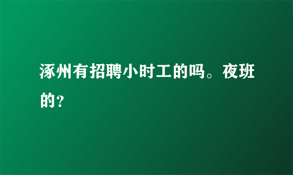 涿州有招聘小时工的吗。夜班的？