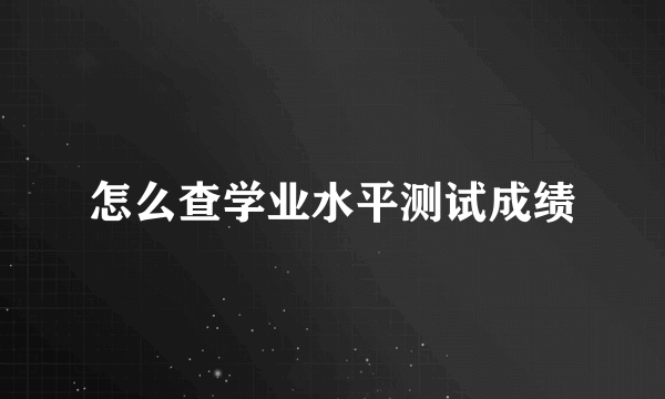 怎么查学业水平测试成绩