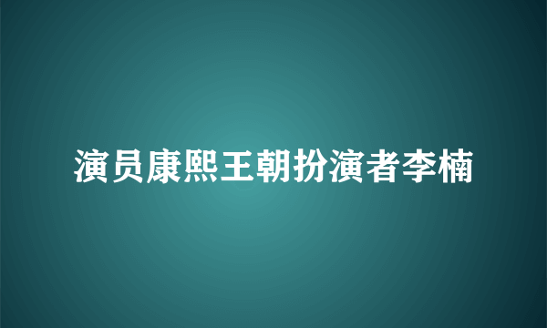 演员康熙王朝扮演者李楠