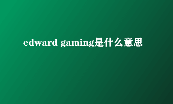 edward gaming是什么意思