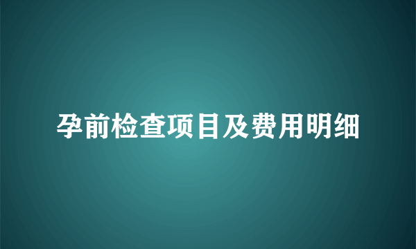 孕前检查项目及费用明细