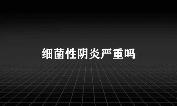 细菌性阴炎严重吗